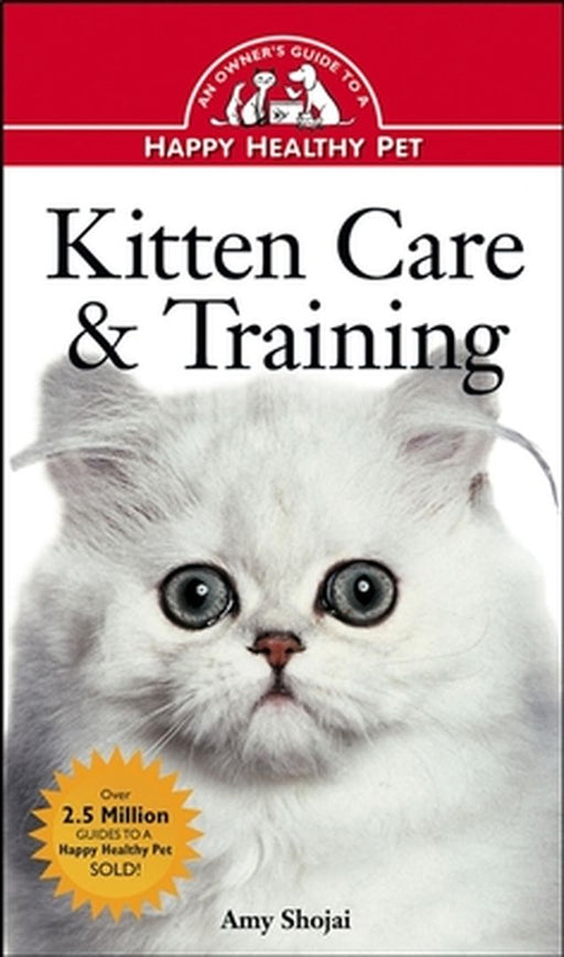 Kitten Care & Training: An Owner's Guide to a Happy Healthy Pet by Amy D. Shojai