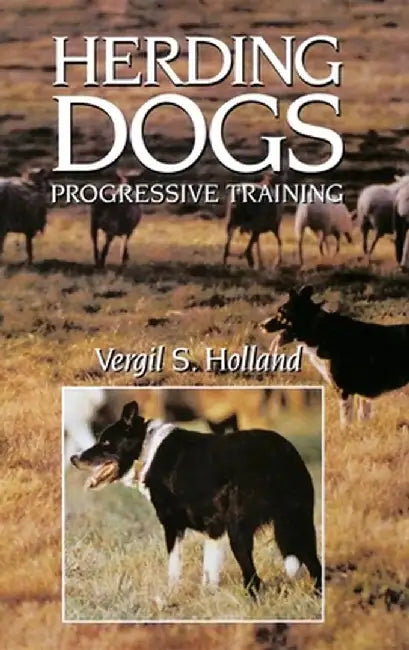 Herding Dogs: Progressive Training by Vergil S. Holland