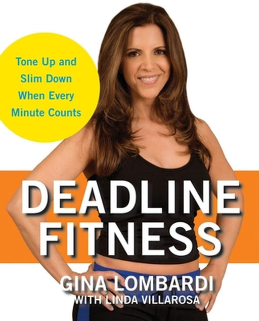 Deadline Fitness: Tone Up and Slim Down When Every Minute Counts by Gina Lombardi