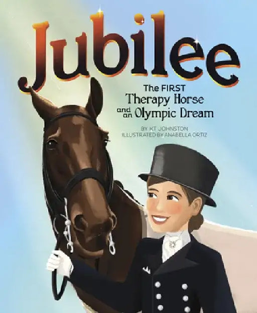 Jubilee: The First Therapy Horse and an Olympic Dream by Kt Johnston