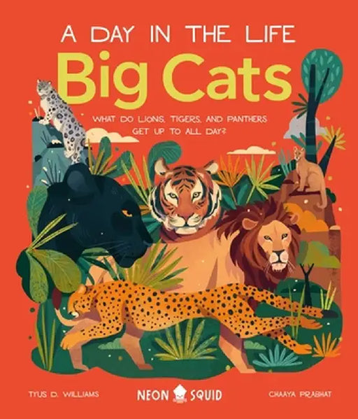 Big Cats (a Day in the Life): What Do Lions, Tigers, and Panthers Get Up to All Day? by Neon Squid