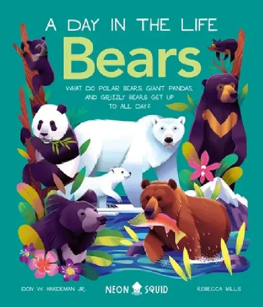 Bears (a Day in the Life): What Do Polar Bears, Giant Pandas, and Grizzly Bears Get Up to All Day? by Don Hardeman Jr
