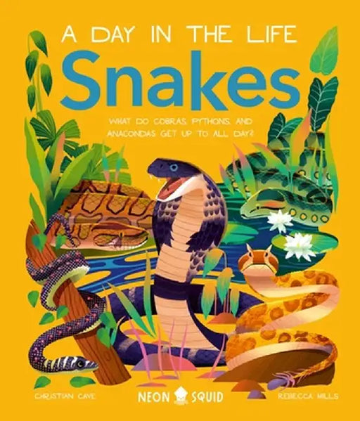 Snakes (a Day in the Life): What Do Cobras, Pythons, and Anacondas Get Up to All Day? by Christian Cave