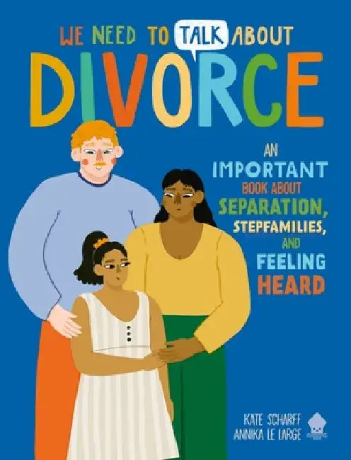 We Need to Talk about Divorce: An Important Book about Separation, Stepfamilies, and Feeling Heard by Kate Scharff