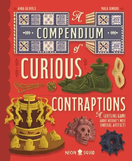 A Compendium of Curious Contraptions: A Guessing Game about History's Most Unusual Artifacts by Anna Goldfield