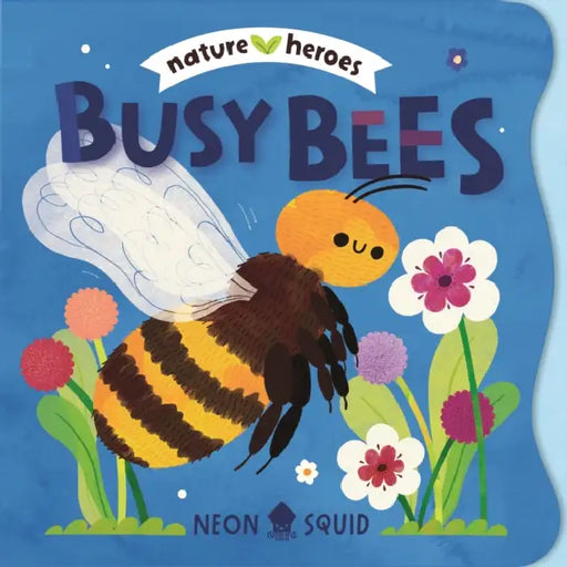 Busy Bees (Nature Heroes) by Moesha Kellaway, Neon Squid