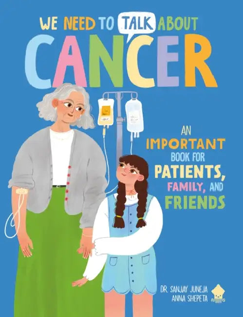 We Need to Talk about Cancer: An Important Book for Patients, Family, and Friends by Sanjay Juneja, Anna Shepeta, Neon Squid
