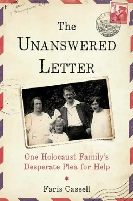 The Unanswered Letter: One Holocaust Family's Desperate Plea for Help by Faris Cassell