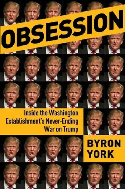 Obsession: Inside the Washington Establishment's Never-Ending War on Trump by Byron York