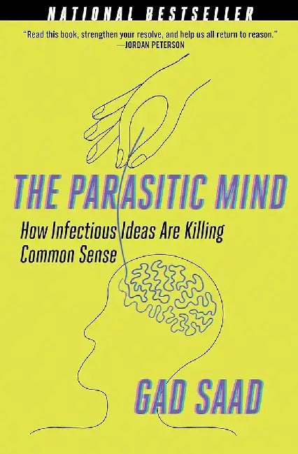 The Parasitic Mind: How Infectious Ideas Are Killing Common Sense by Gad Saad