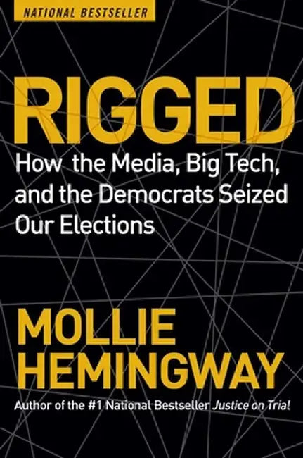 Rigged: How the Media, Big Tech, and the Democrats Seized Our Elections by Mollie Hemingway
