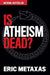 Is Atheism Dead? by Eric Metaxas