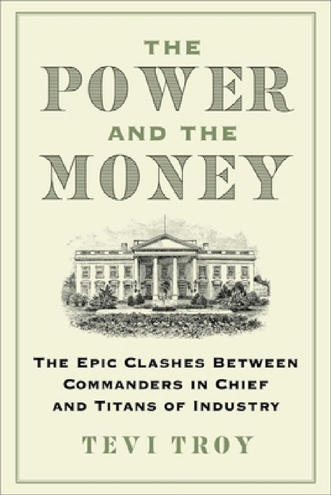 The Power and the Money: The Epic Clashes Between American Titans of Industry and Commanders in Chief