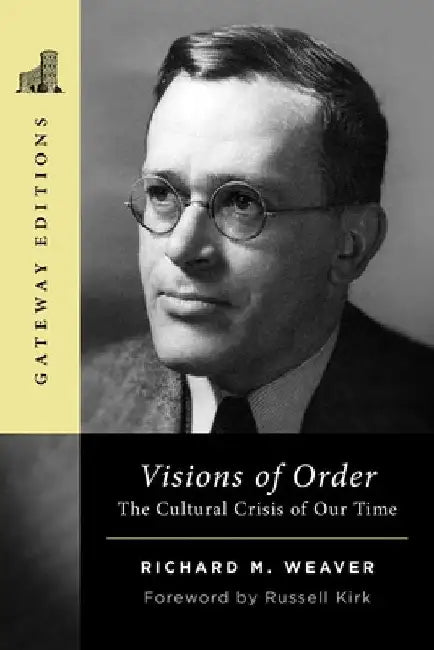 Visions of Order: The Cultural Crisis of Our Time by Richard M. Weaver
