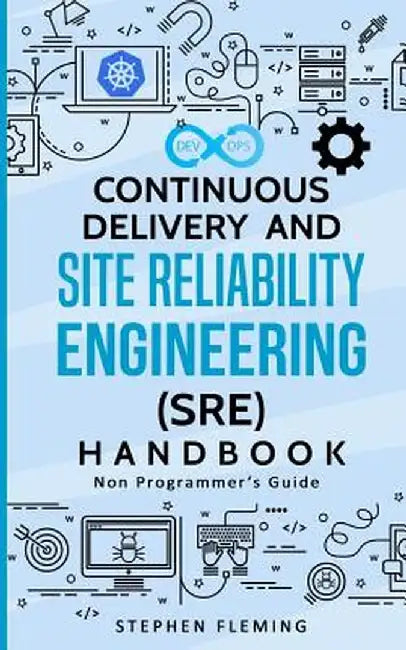 Continuous Delivery and Site Reliability Engineering (Sre) Handbook: Non-Programmer's Guide by Stephen Fleming
