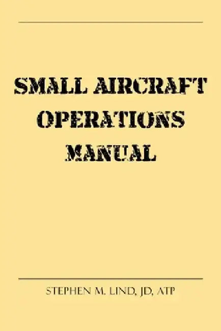 Small Aircraft Operations Manual by Stephen M. Lind Jd Atp
