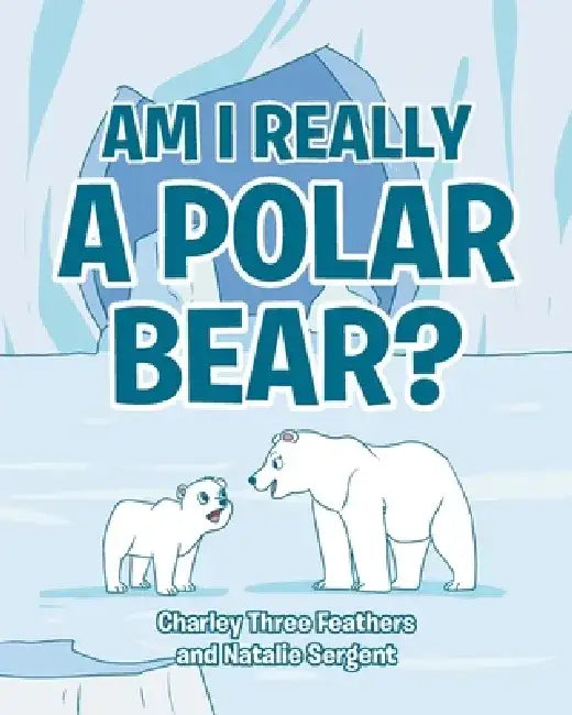 Am I Really a Polar Bear? by Charley Three Feathers