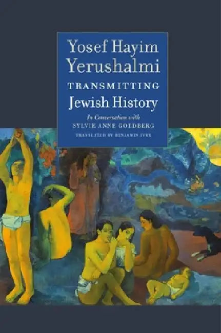 Transmitting Jewish History: In Conversation with Sylvie Anne Goldberg by Yosef Hayim Yerushalmi
