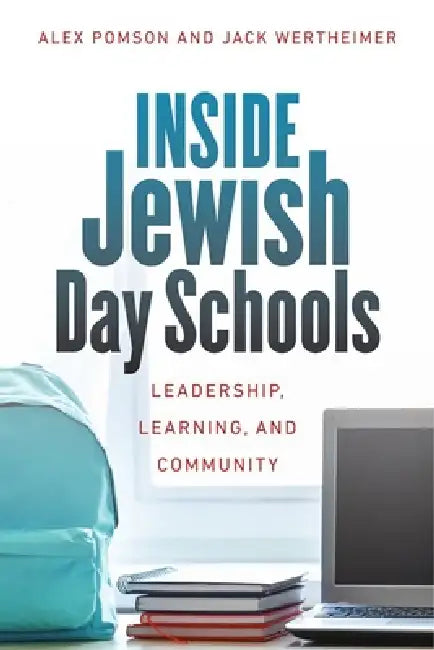 Inside Jewish Day Schools: Leadership, Learning, and Community by Alex Pomson, Jack Wertheimer