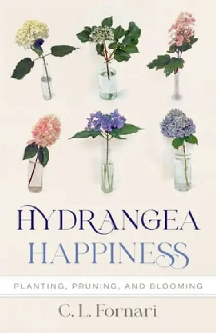 Hydrangea Happiness: Planting, Pruning, and Blooming by C. L. Fornari