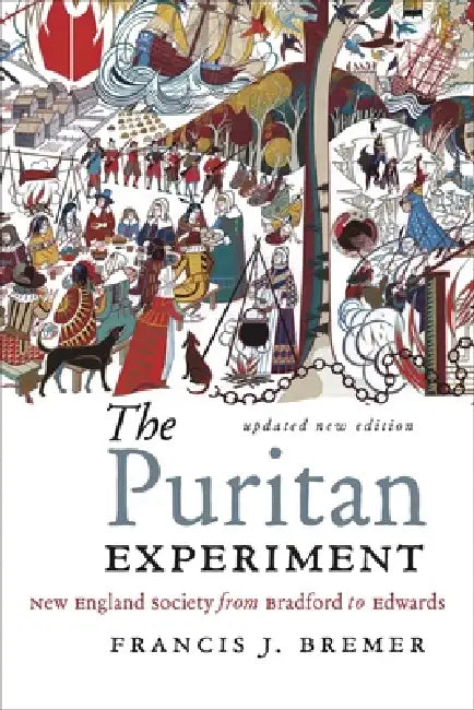 The Puritan Experiment: New England Society from Bradford to Edwards by Francis J. Bremer