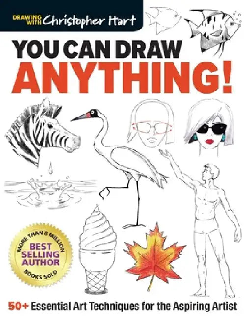 You Can Draw Anything!: 50+ Essential Art Techniques for the Aspiring Artist by Christopher Hart
