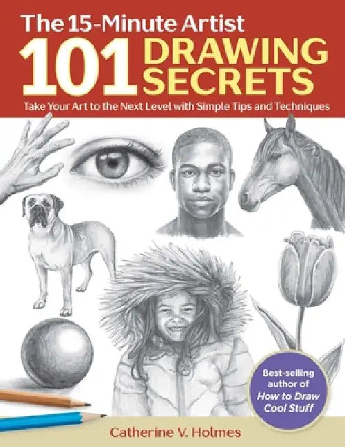 101 Drawing Secrets: Take Your Art to the Next Level with Simple Tips and Techniques by Catherine V. Holmes