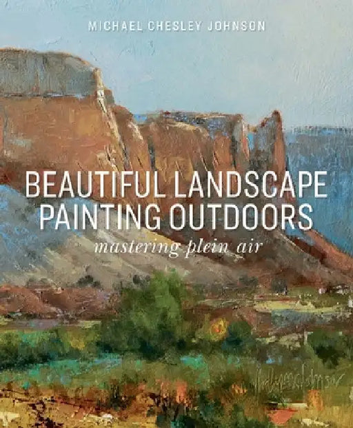 Beautiful Landscape Painting Outdoors: Mastering Plein Air by Michael Chesley Johnson