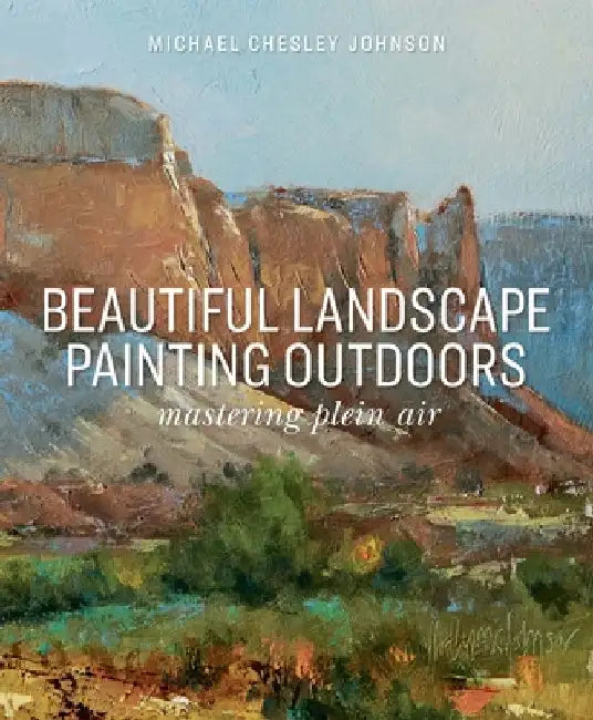 Beautiful Landscape Painting Outdoors: Mastering Plein Air by Michael Chesley Johnson