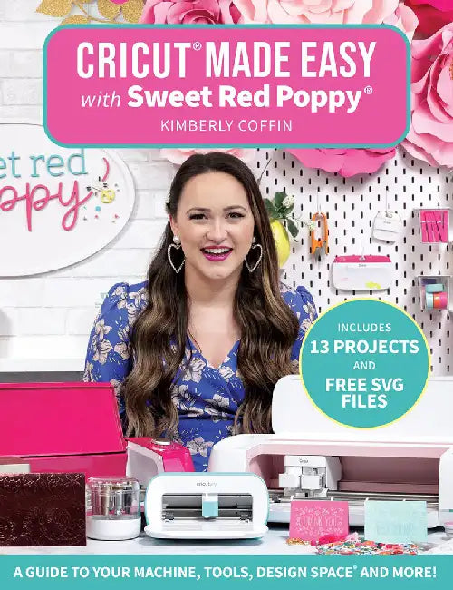 Cricut(r) Made Easy with Sweet Red Poppy(r): A Guide to Your Machine, Tools, Design Space(r) and More! by Kimberly Coffin