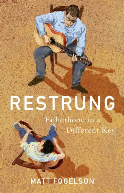 Restrung: Fatherhood in a Different Key by Matt Fogelson