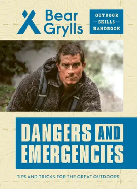 Dangers and Emergencies by Bear Grylls