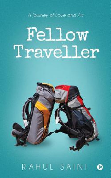 Fellow Traveller: A Journey of Love and Art by Rahul Saini