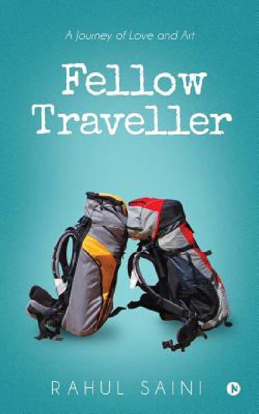 Fellow Traveller: A Journey of Love and Art by Rahul Saini