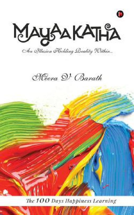 Mayaakatha: An Illusion Holding Reality Within.. by Meera V. Barath