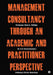 Management Consultancy Through an Academic and Practitioner Perspective by Professor Paul a. Phillips, Professor Victor Newman, Dr K. V. Subramanian