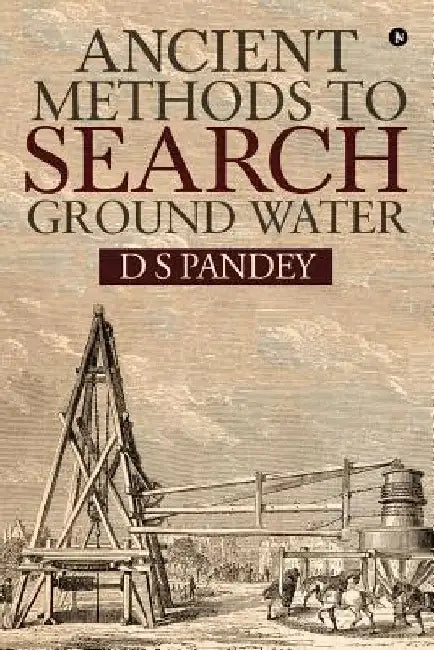 Ancient Methods To Search Ground Water by D. S. Pandey