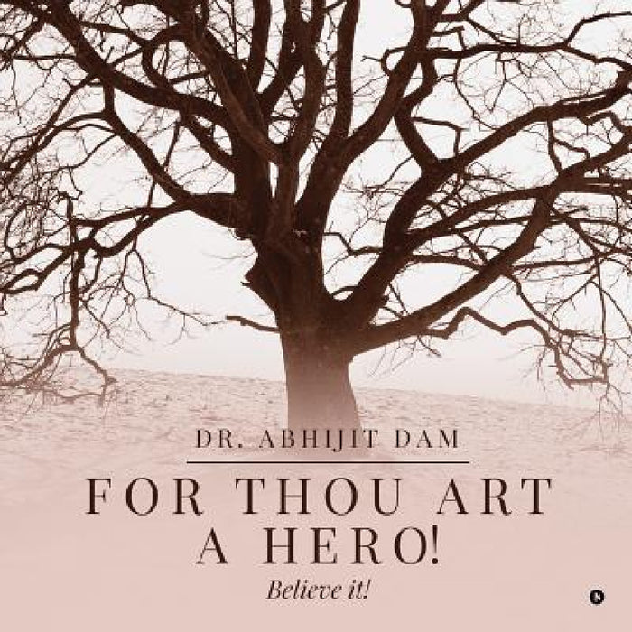 For thou art a Hero!: Believe it! by Dr Abhijit Dam