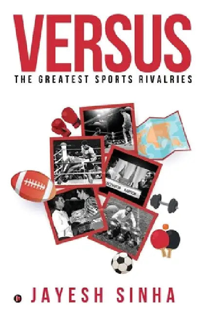 Versus: The Greatest Sports Rivalries by Jayesh Sinha