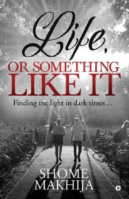 Life, or something like it: Finding the light in dark times... by Shome Makhija