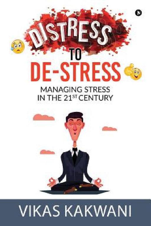 Distress to De-Stress: Managing Stress in the 21st Century by Vikas Kakwani