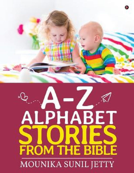 A-Z Alphabet Stories from the Bible by Mounika Sunil Jetty