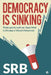 Democracy Is Sinking: Think and Act with an Open Mind to Develop a Vibrant Democracy by Srb