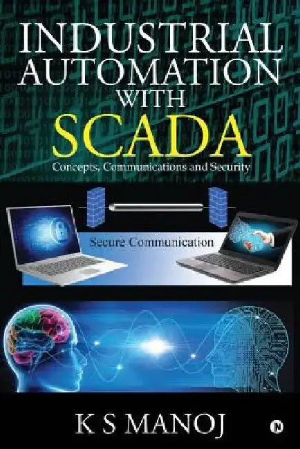 Industrial Automation with SCADA: Concepts, Communications and Security by K. S. Manoj