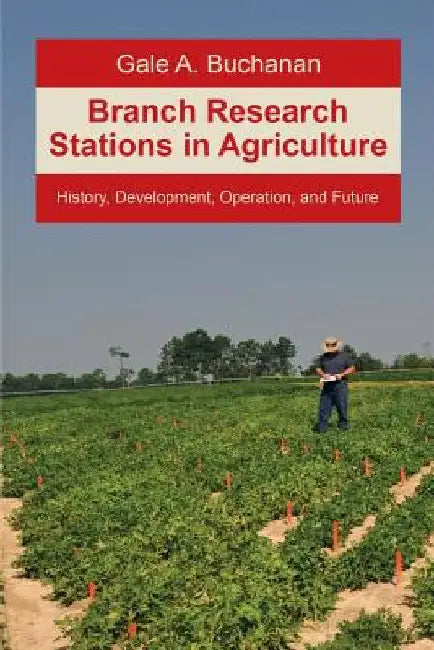 Branch Research Stations in Agriculture: History, Development, Operation, and Future by Gale a. Buchanan