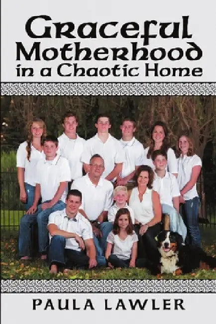 Graceful Motherhood in a Chaotic Home by Paula Lawler