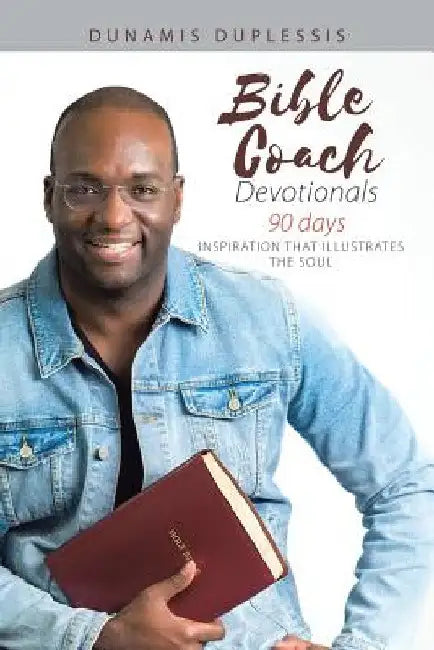 Bible Coach Devotionals 90 Days: Inspiration That Illustrates the Soul by Dunamis Duplessis