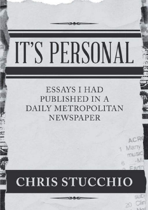 It's Personal: Essays I Had Published in a Daily Metropolitan Newspaper by Chris Stucchio