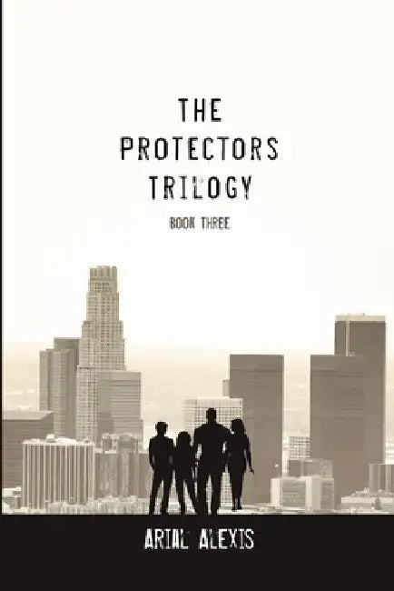 The Protectors Trilogy: Book Three by Arial Alexis