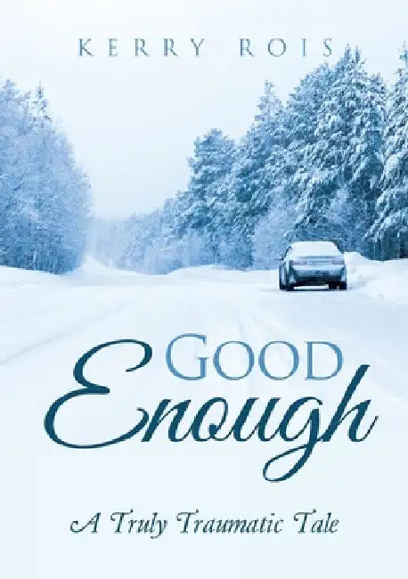 Good Enough: A Truly Traumatic Tale by Kerry Rois